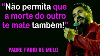 FORTE REFLEXÃO / PADRE FABIO DE MELO / Perde alguém não pode significar o seu FIM!