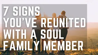 7 Signs You’ve Reunited with a Soul Family Member