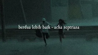 berdua lebih baik - acha septriasa (speed up + reverb)