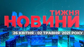 НОВИНИ ТИЖНЯ. 26 КВІТНЯ - 2 ТРАВНЯ 2021 РОКУ