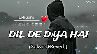 Dil De Diya Hai | Bollywood Sad 😭 Song ❤️         ( Solwed +Reverb ) Lofi Song ❤️