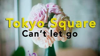 [HD] Can't let go || Tokyo Square - Bản Đẹp Vietsub - English Lyrics