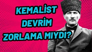 Kemalizm zorlama bir devrim miydi?