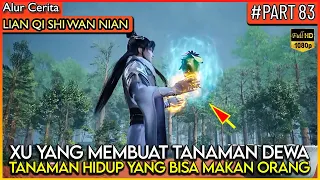 BAHKAN TANAMAN BUATAN XU YANG SUDAH SEKUAT DEWA !! - Alur Cerita Donghua #LQSWN PART 83