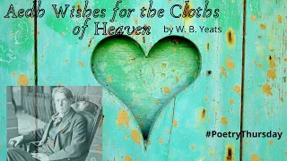 Aedh Wishes for the Cloths of Heaven by WB Yeats