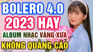 Lk Bolero 4.0 Thế Hệ Mới Toàn Bài Hay ➤ 117 Bài Nhạc Vàng Xưa Vượt Thời Gian KHÔNG QUẢNG CÁO