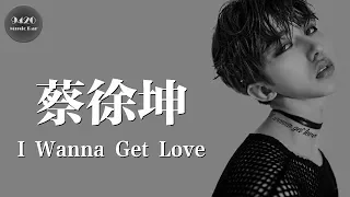 蔡徐坤 - I Wanna Get Love「對你已無法抗拒」動態歌詞版