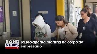 Laudo aponta morfina no corpo de empresário | BandNews TV