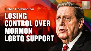 Elder Holland - Losing Control Over Mormon LGBTQ Support at BYU | Ep. 1465