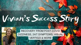 Vivian's Success Story: recovery from 24/7 post Covid dizziness, swaying, visual vertigo & more