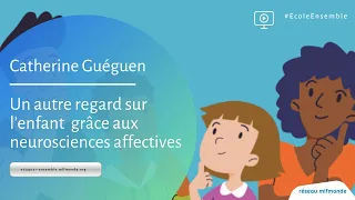 #EcoleEnsemble 03 - Un autre regard sur l’enfant  grâce aux neurosciences affectives