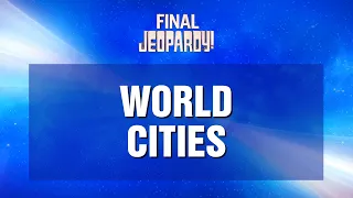 Final Jeopardy!: World Cities | JEOPARDY!