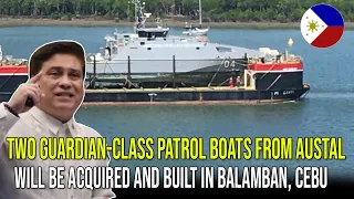 TWO GUARDIAN-CLASS PATROL BOATS FROM AUSTAL WILL BE ACQUIRED AND BUILT IN BALAMBAN, CEBU