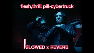 FLESH,Thrill Pill-cybertruck (SLOWED x REVERB)