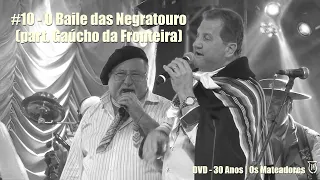 10 - O Baile das Negratouro (Part. especial - Gaúcho da Fronteira) | (DVD 30 Anos - Os Mateadores)