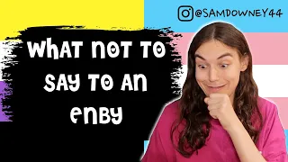 WHAT NOT TO SAY TO A NON BINARY PERSON