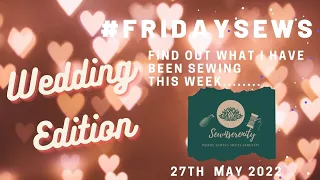 #Friday Sews 27TH May 2022  - Wedding Edition