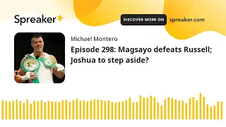 Episode 298: Magsayo defeats Russell; Joshua to step aside?