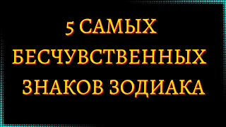 5 САМЫХ БЕСЧУВСТВЕННЫХ И БЕССЕРДЕЧНЫХ ЗНАКОВ ЗОДИАКА [топ-5]