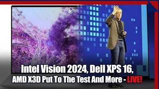 Intel Vision '24 Recap, Lunar Lake, XPS 16, Ryzen X3D Put To The Test & More!