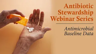 Antibiotic Stewardship Webinar Series: Antimicrobial Baseline Data