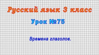 Русский язык 3 класс (Урок№75 - Времена глаголов.)