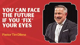 You Can Face The Future If You "Fix" Your Eyes | Tim Dilena