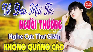 Về Đâu Mái Tóc Người Thương, Đoạn Tuyệt ✪ LK Nhạc Vàng Xưa Toàn Bài Hay Bất Hủ Nghe Cực Thư Giãn#100