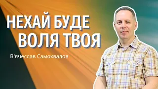 НЕХАЙ БУДЕ ВОЛЯ ТВОЯ - В'ячеслав Самохвалов 26.05.24