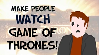 How to MAKE PEOPLE watch Game of Thrones!