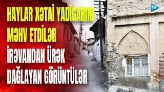 Şah İsmayıl Xətainin yadigarı olan məscidi ermənilər bu hala saldılar: İrəvandan EKSKLÜZİV KADRLAR