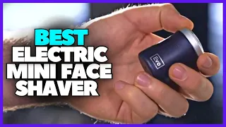 BEST TOP 5 ELECTRIC MINI FACE SHAVER FOR TRAVEL IN 2022