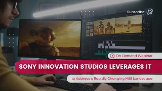 Webinar: Sony Innovation Studios Leverages IT to Address a Rapidly Changing M&E Landscape