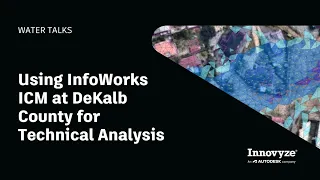 Water Talk | Using InfoWorks ICM at DeKalb County for technical analysis