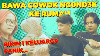 BAWA COWOK NG0ND3K KE RUMAH , BIKIN 1 KELUARGA PANIK...