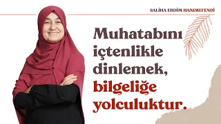 Muhatabını İçtenlikle Dinlemek; Bilgeliğe Yolculuktur  | Saliha Erdim