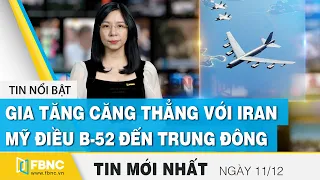 Tin tức | Bản tin trưa 11/12 | Gia tăng căng thẳng với Iran, Mỹ điều B-52 đến Trung Đông | FBNC