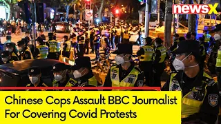 Chinese Cops Assault BBC Journalist | Journalist Handcuffed For Covering Covid Protests | NewsX