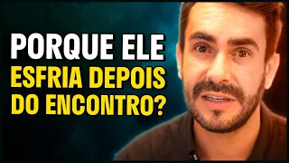 7 Razões do Porque ELE Esfriou Depois do Encontro?