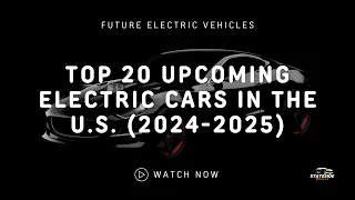 Future EVs: Top 20 Upcoming Electric Cars in the U.S. (2024-2025)