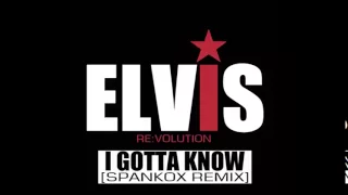 ELVIS PRESLEY - I Gotta Know (Spankox Remix) [Elvis Re:Volution]