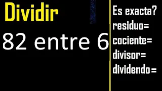 Dividir 82 entre 6 , residuo , es exacta o inexacta la division , cociente dividendo divisor ?