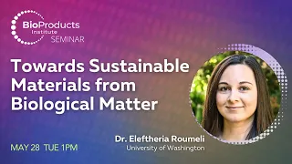 BPI Seminar by Dr. Eleftheria Roumeli "Towards Sustainable Materials from Biological Matter"