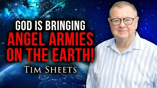 God Is Bringing Angel Armies On The Earth! | Tim Sheets
