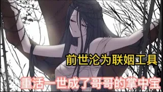 前世轮回联姻工具的女孩，重活一世后竟成了哥哥的掌中宝 #漫画解说  #胖虎