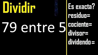 Dividir 79 entre 5 , residuo , es exacta o inexacta la division , cociente dividendo divisor ?