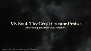 [ALTO] My Soul, Thy Great Creator Praise (Selections from Psalm 104)