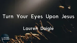 Lauren Daigle - Turn Your Eyes Upon Jesus (Lyric Video) | Oh, turn your eyes upon Jesus