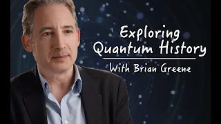 Exploring Quantum History With Brian Greene (Part 3: Our Quantum Future)