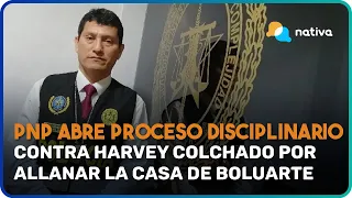🔴 PNP abre proceso disciplinario contra Harvey Colchado por allanar la casa de Boluarte